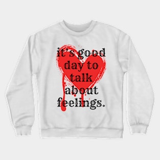 its good day to talk about feelings Crewneck Sweatshirt